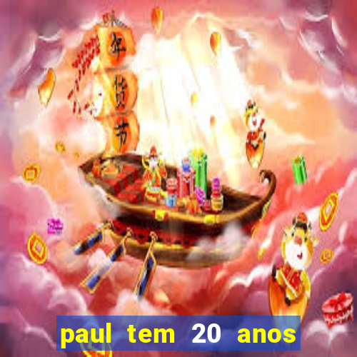 paul tem 20 anos de idade